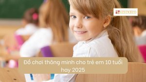 do-choi-thong-minh-cho-tre-em-10-tuoi-hay-2025